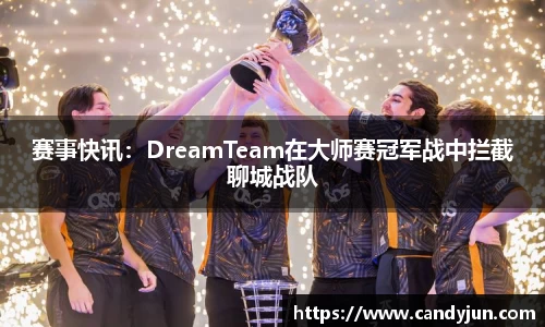 赛事快讯：DreamTeam在大师赛冠军战中拦截聊城战队