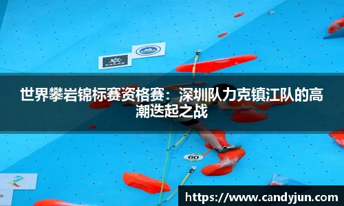 世界攀岩锦标赛资格赛：深圳队力克镇江队的高潮迭起之战