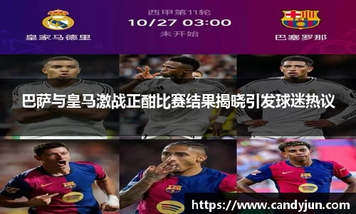 巴萨与皇马激战正酣比赛结果揭晓引发球迷热议