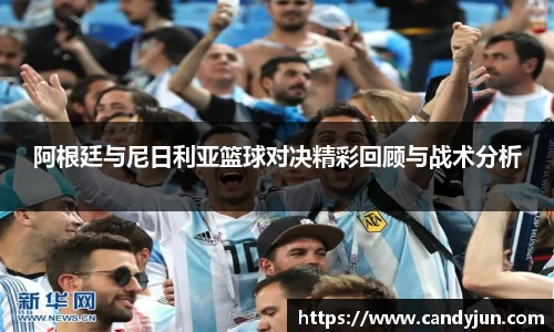 阿根廷与尼日利亚篮球对决精彩回顾与战术分析